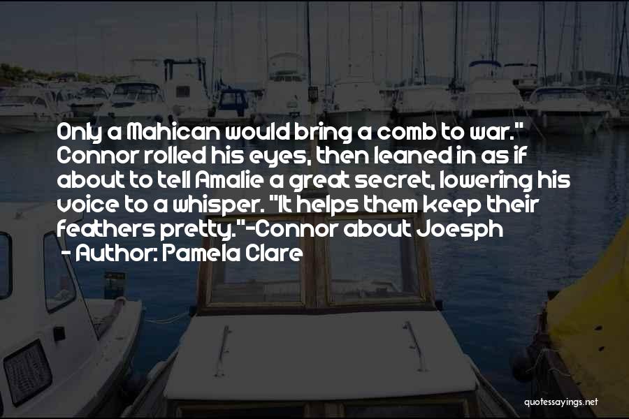 Pamela Clare Quotes: Only A Mahican Would Bring A Comb To War. Connor Rolled His Eyes, Then Leaned In As If About To