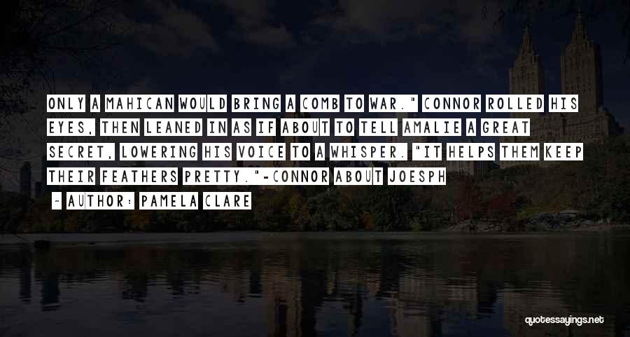 Pamela Clare Quotes: Only A Mahican Would Bring A Comb To War. Connor Rolled His Eyes, Then Leaned In As If About To