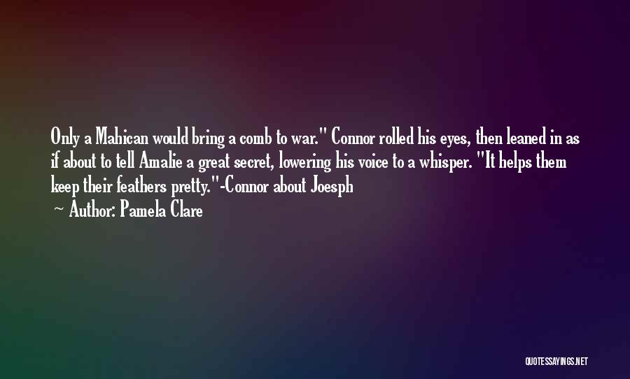 Pamela Clare Quotes: Only A Mahican Would Bring A Comb To War. Connor Rolled His Eyes, Then Leaned In As If About To