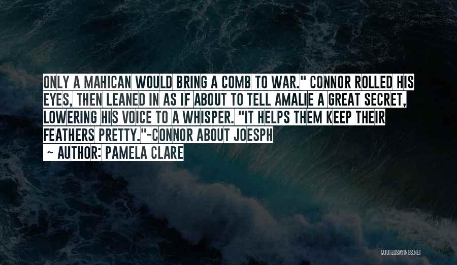 Pamela Clare Quotes: Only A Mahican Would Bring A Comb To War. Connor Rolled His Eyes, Then Leaned In As If About To