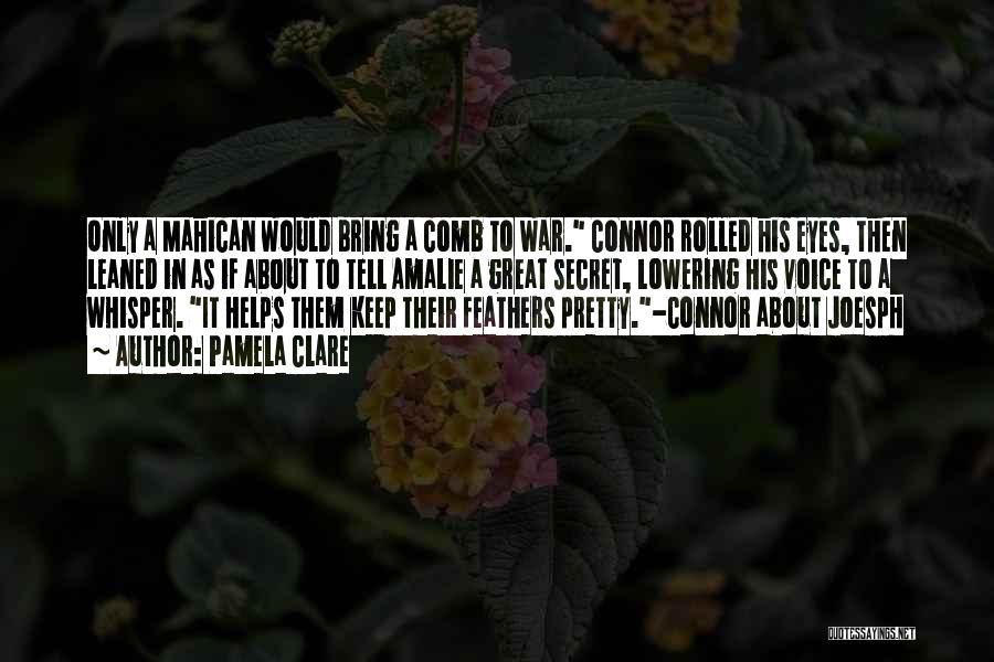 Pamela Clare Quotes: Only A Mahican Would Bring A Comb To War. Connor Rolled His Eyes, Then Leaned In As If About To