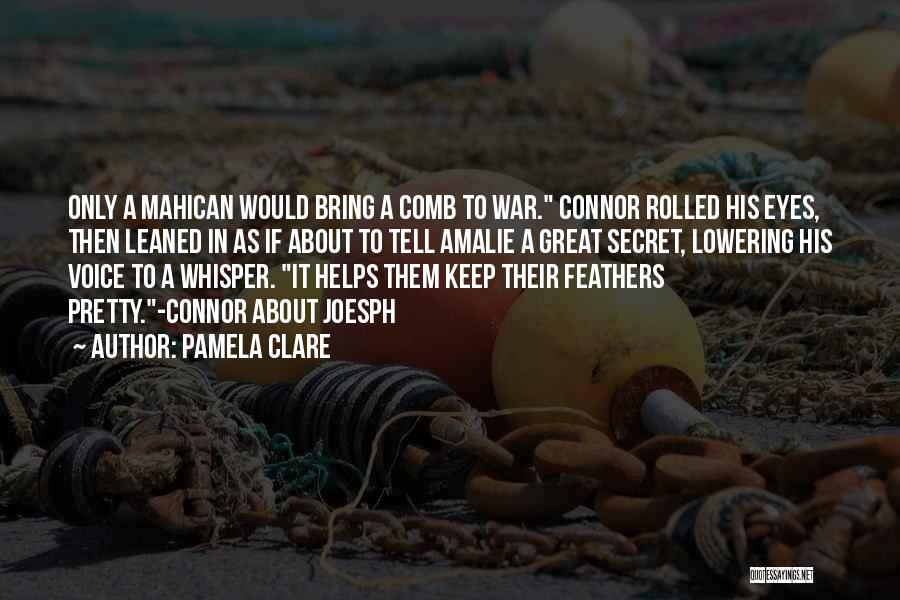 Pamela Clare Quotes: Only A Mahican Would Bring A Comb To War. Connor Rolled His Eyes, Then Leaned In As If About To
