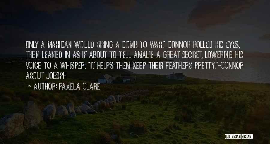 Pamela Clare Quotes: Only A Mahican Would Bring A Comb To War. Connor Rolled His Eyes, Then Leaned In As If About To