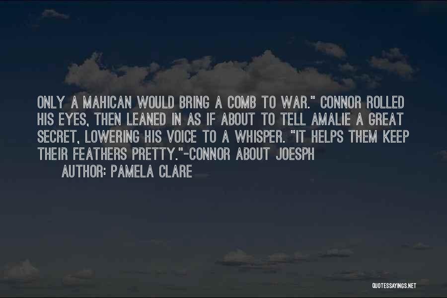 Pamela Clare Quotes: Only A Mahican Would Bring A Comb To War. Connor Rolled His Eyes, Then Leaned In As If About To