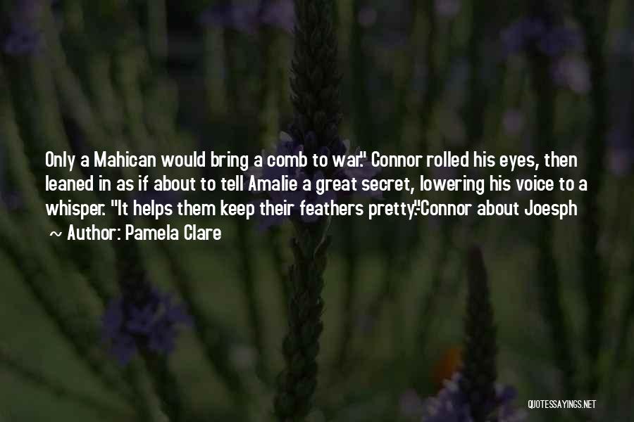Pamela Clare Quotes: Only A Mahican Would Bring A Comb To War. Connor Rolled His Eyes, Then Leaned In As If About To