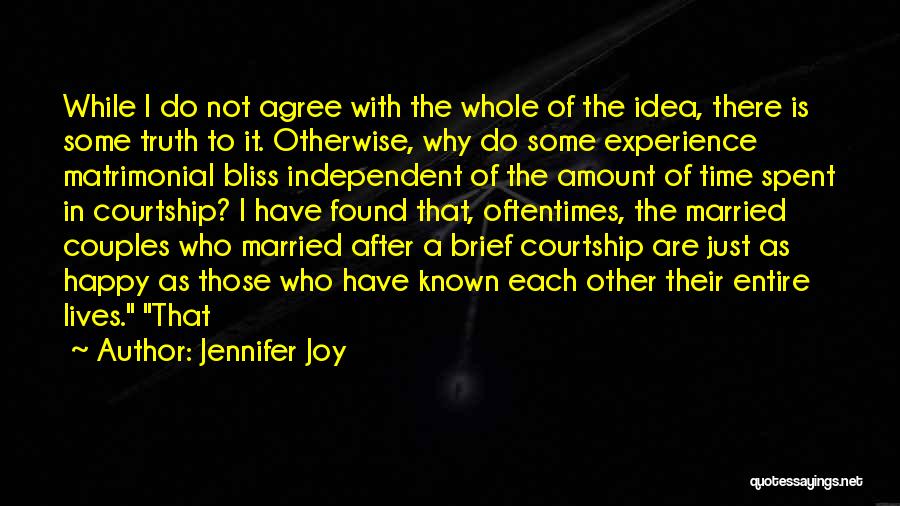 Jennifer Joy Quotes: While I Do Not Agree With The Whole Of The Idea, There Is Some Truth To It. Otherwise, Why Do