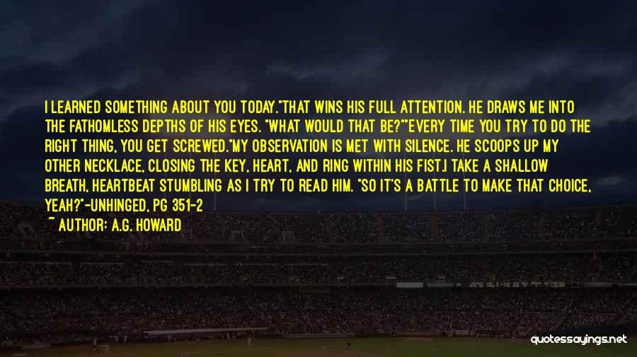 A.G. Howard Quotes: I Learned Something About You Today.that Wins His Full Attention. He Draws Me Into The Fathomless Depths Of His Eyes.