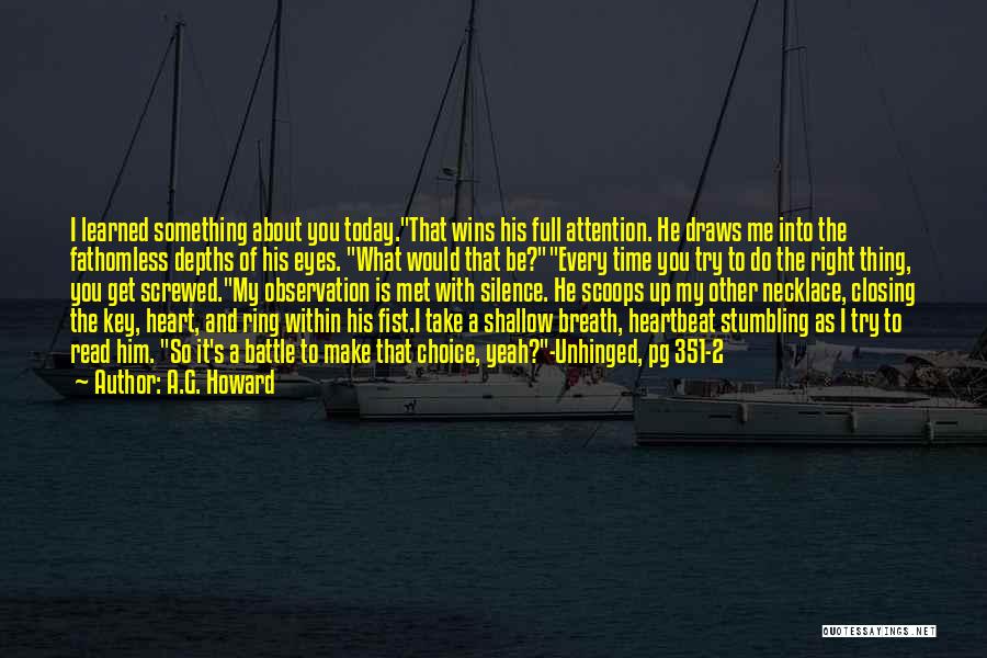 A.G. Howard Quotes: I Learned Something About You Today.that Wins His Full Attention. He Draws Me Into The Fathomless Depths Of His Eyes.