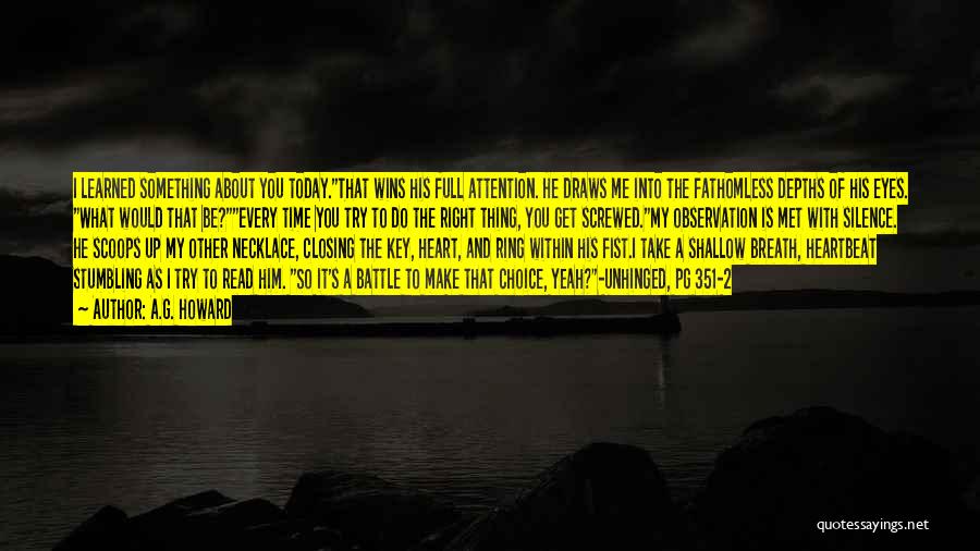 A.G. Howard Quotes: I Learned Something About You Today.that Wins His Full Attention. He Draws Me Into The Fathomless Depths Of His Eyes.