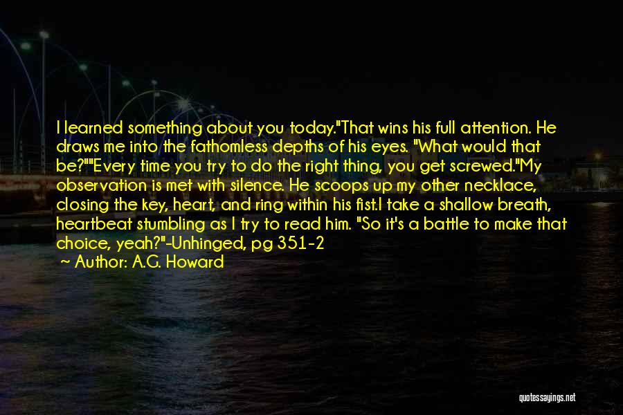 A.G. Howard Quotes: I Learned Something About You Today.that Wins His Full Attention. He Draws Me Into The Fathomless Depths Of His Eyes.