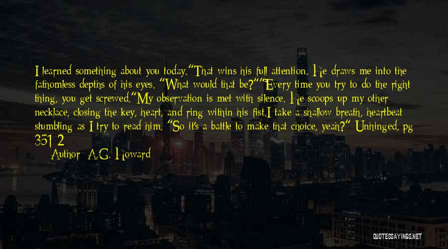 A.G. Howard Quotes: I Learned Something About You Today.that Wins His Full Attention. He Draws Me Into The Fathomless Depths Of His Eyes.