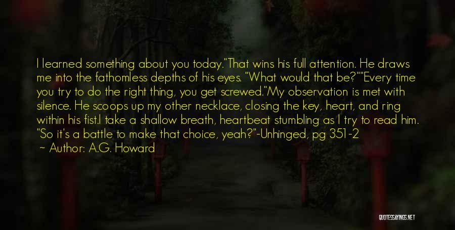 A.G. Howard Quotes: I Learned Something About You Today.that Wins His Full Attention. He Draws Me Into The Fathomless Depths Of His Eyes.