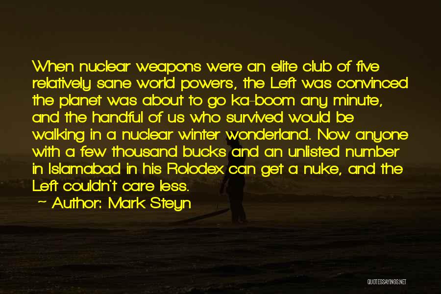 Mark Steyn Quotes: When Nuclear Weapons Were An Elite Club Of Five Relatively Sane World Powers, The Left Was Convinced The Planet Was