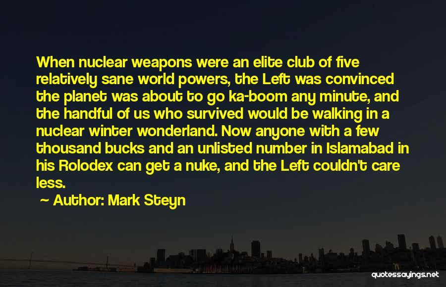 Mark Steyn Quotes: When Nuclear Weapons Were An Elite Club Of Five Relatively Sane World Powers, The Left Was Convinced The Planet Was