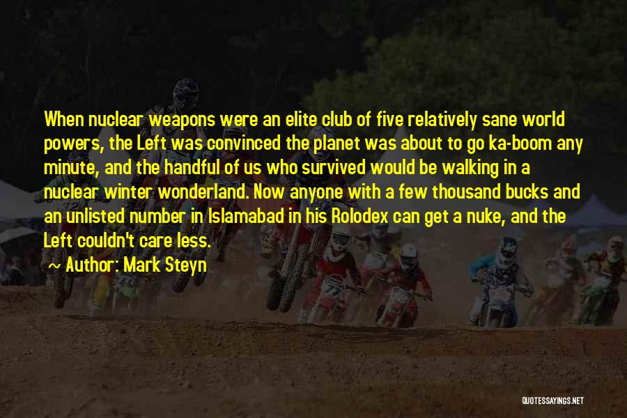 Mark Steyn Quotes: When Nuclear Weapons Were An Elite Club Of Five Relatively Sane World Powers, The Left Was Convinced The Planet Was