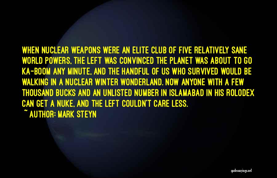 Mark Steyn Quotes: When Nuclear Weapons Were An Elite Club Of Five Relatively Sane World Powers, The Left Was Convinced The Planet Was