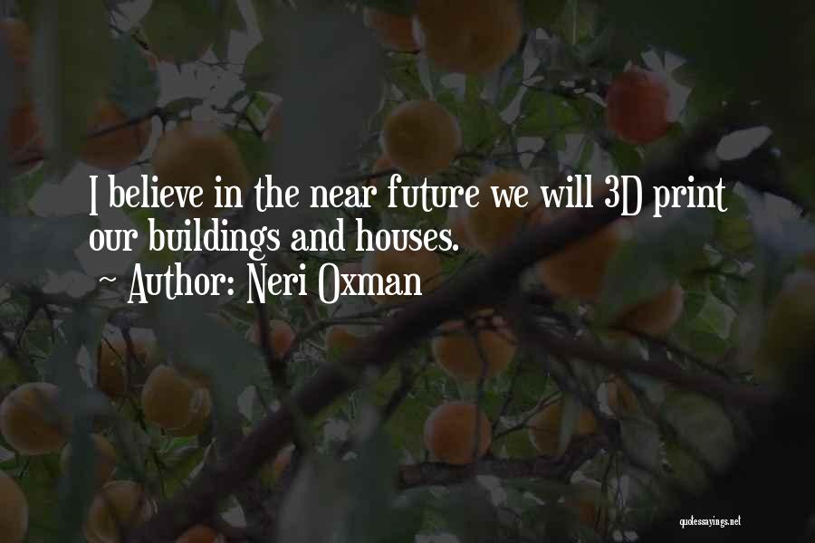 Neri Oxman Quotes: I Believe In The Near Future We Will 3d Print Our Buildings And Houses.