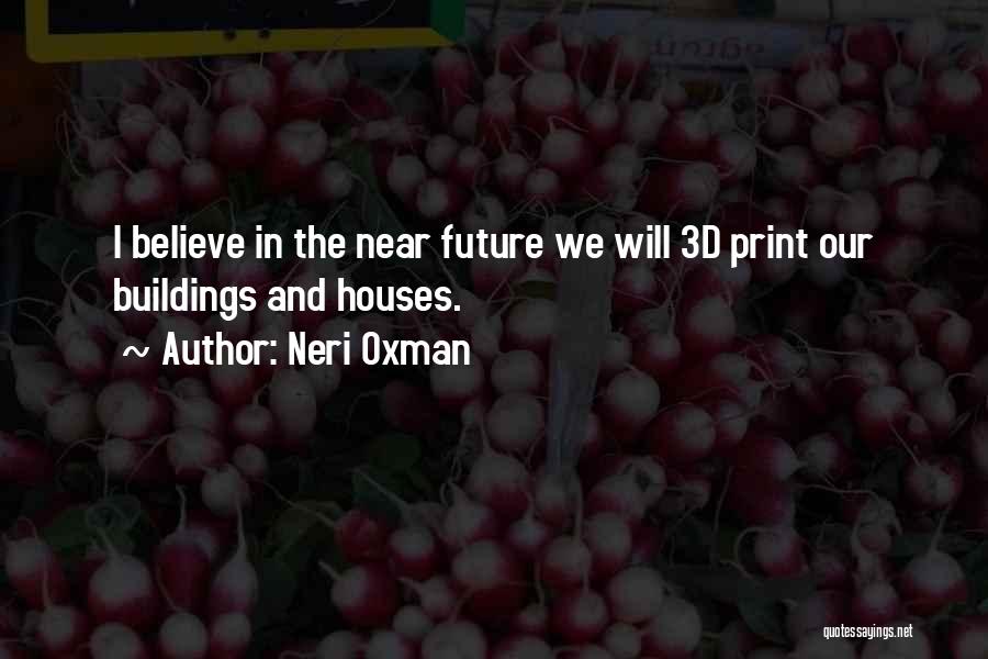 Neri Oxman Quotes: I Believe In The Near Future We Will 3d Print Our Buildings And Houses.