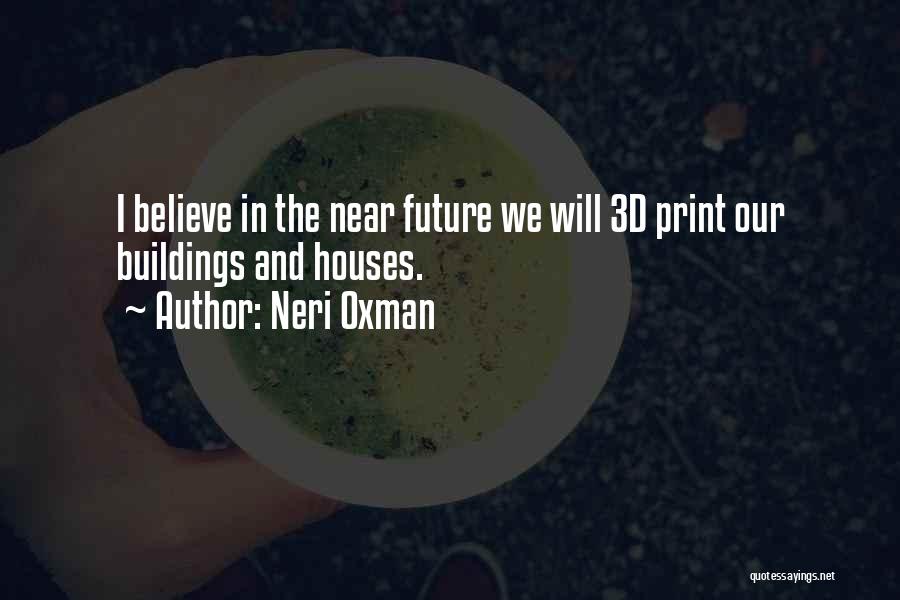 Neri Oxman Quotes: I Believe In The Near Future We Will 3d Print Our Buildings And Houses.