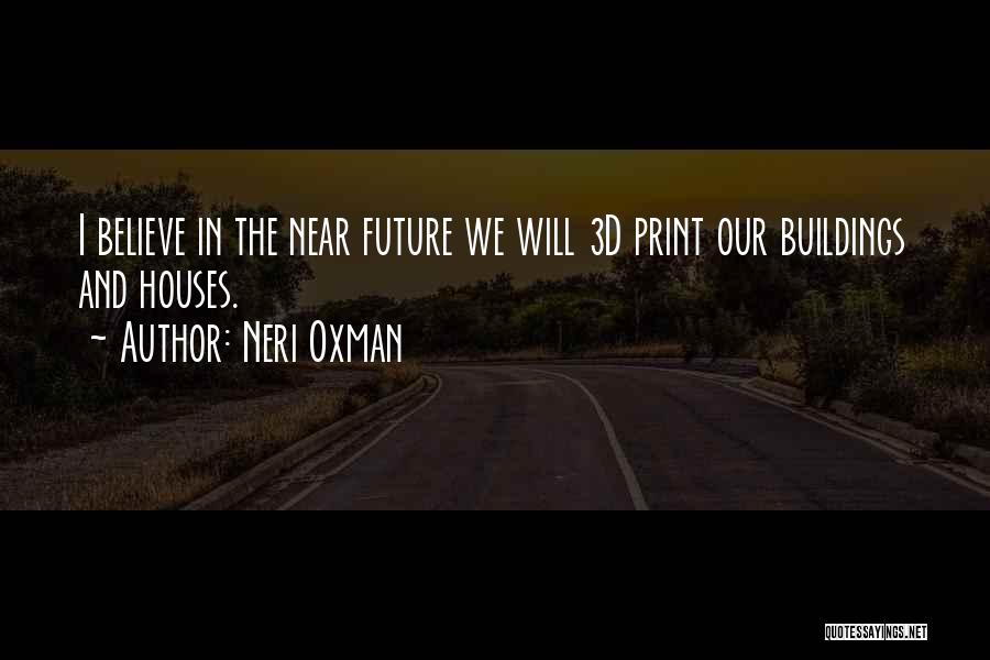 Neri Oxman Quotes: I Believe In The Near Future We Will 3d Print Our Buildings And Houses.