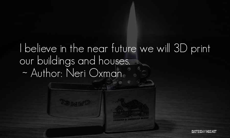 Neri Oxman Quotes: I Believe In The Near Future We Will 3d Print Our Buildings And Houses.