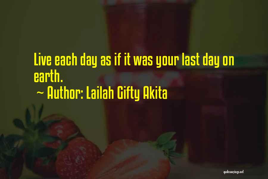 Lailah Gifty Akita Quotes: Live Each Day As If It Was Your Last Day On Earth.