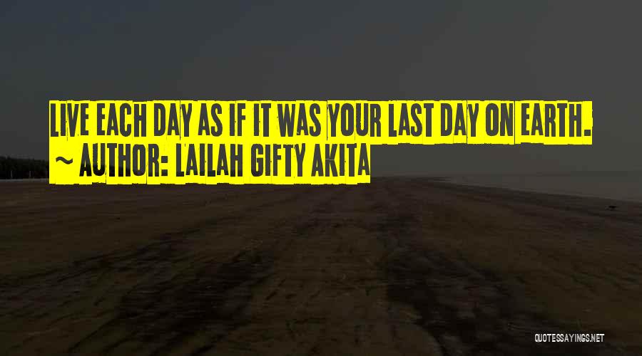 Lailah Gifty Akita Quotes: Live Each Day As If It Was Your Last Day On Earth.