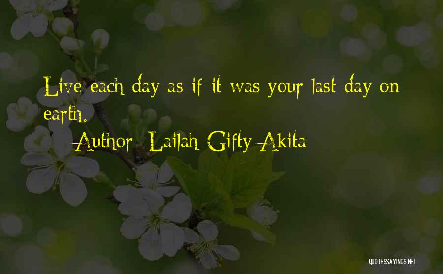 Lailah Gifty Akita Quotes: Live Each Day As If It Was Your Last Day On Earth.