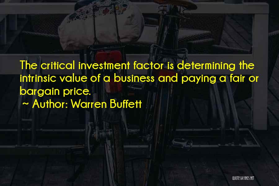 Warren Buffett Quotes: The Critical Investment Factor Is Determining The Intrinsic Value Of A Business And Paying A Fair Or Bargain Price.