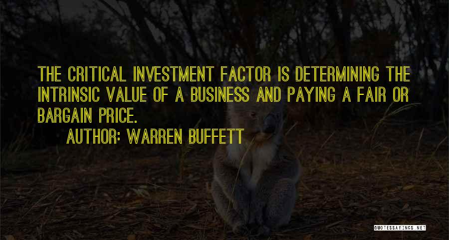 Warren Buffett Quotes: The Critical Investment Factor Is Determining The Intrinsic Value Of A Business And Paying A Fair Or Bargain Price.