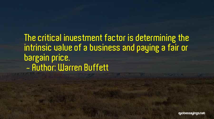 Warren Buffett Quotes: The Critical Investment Factor Is Determining The Intrinsic Value Of A Business And Paying A Fair Or Bargain Price.
