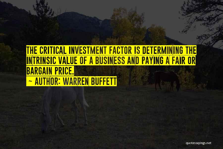 Warren Buffett Quotes: The Critical Investment Factor Is Determining The Intrinsic Value Of A Business And Paying A Fair Or Bargain Price.