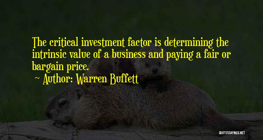 Warren Buffett Quotes: The Critical Investment Factor Is Determining The Intrinsic Value Of A Business And Paying A Fair Or Bargain Price.