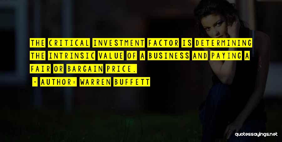 Warren Buffett Quotes: The Critical Investment Factor Is Determining The Intrinsic Value Of A Business And Paying A Fair Or Bargain Price.