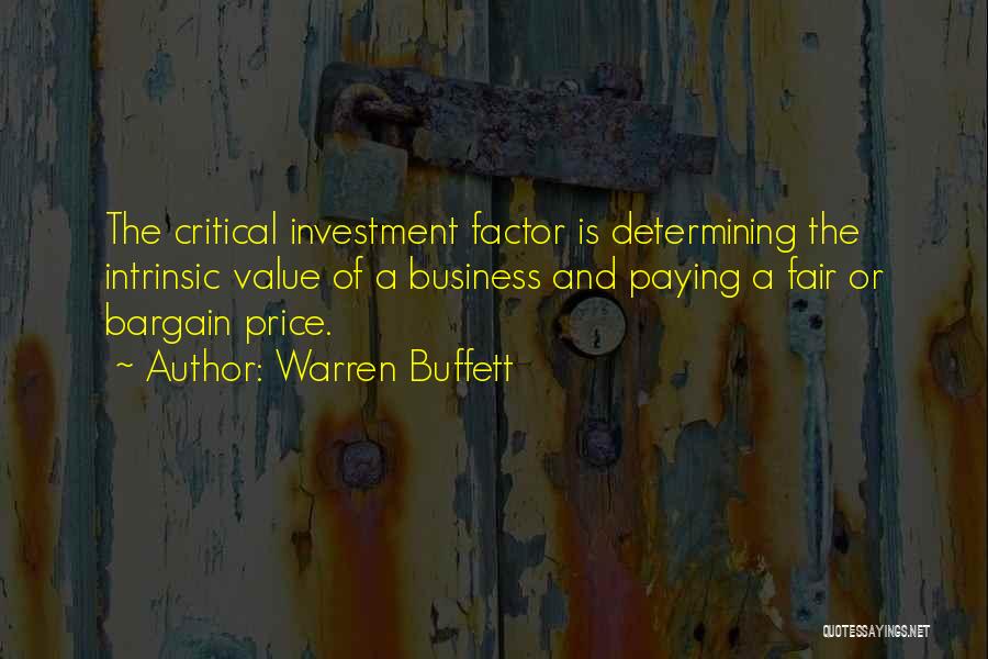 Warren Buffett Quotes: The Critical Investment Factor Is Determining The Intrinsic Value Of A Business And Paying A Fair Or Bargain Price.