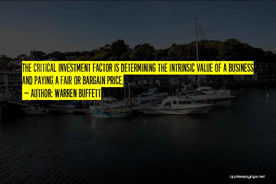 Warren Buffett Quotes: The Critical Investment Factor Is Determining The Intrinsic Value Of A Business And Paying A Fair Or Bargain Price.