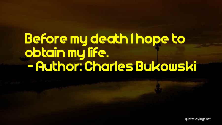 Charles Bukowski Quotes: Before My Death I Hope To Obtain My Life.