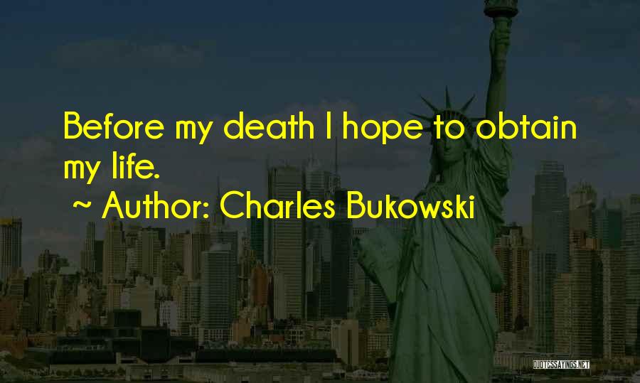 Charles Bukowski Quotes: Before My Death I Hope To Obtain My Life.