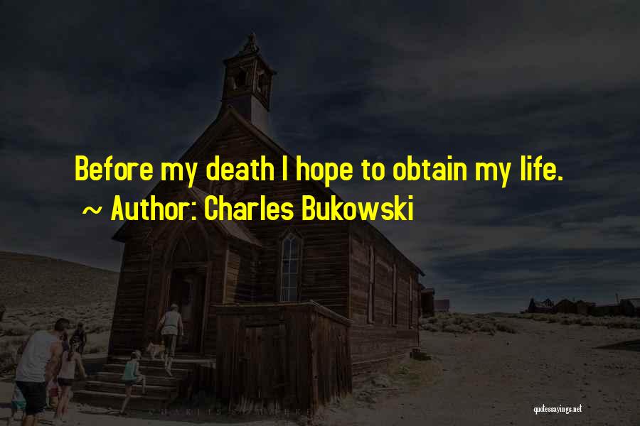 Charles Bukowski Quotes: Before My Death I Hope To Obtain My Life.