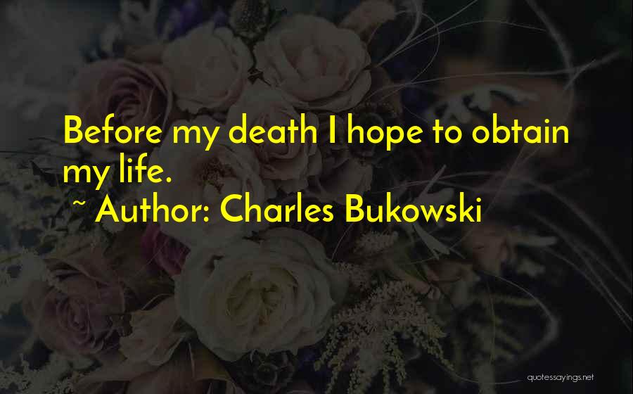 Charles Bukowski Quotes: Before My Death I Hope To Obtain My Life.
