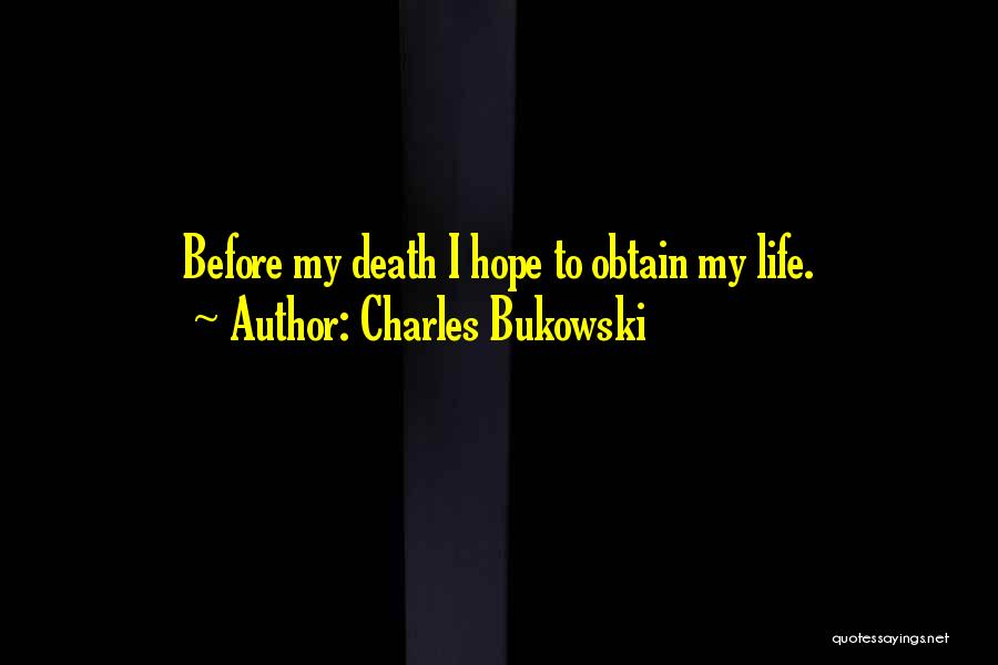 Charles Bukowski Quotes: Before My Death I Hope To Obtain My Life.