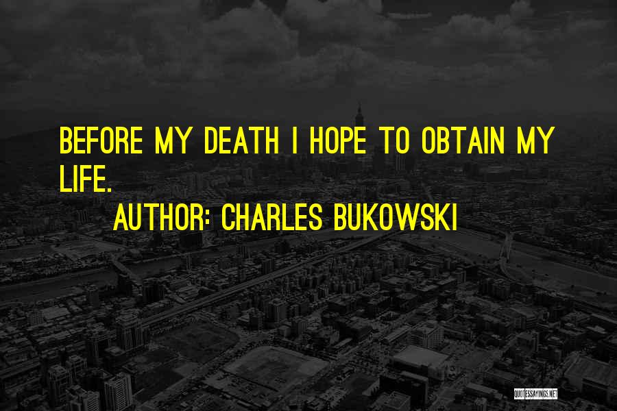 Charles Bukowski Quotes: Before My Death I Hope To Obtain My Life.