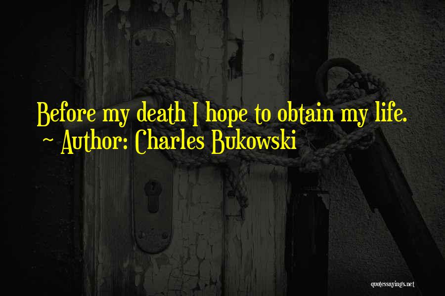 Charles Bukowski Quotes: Before My Death I Hope To Obtain My Life.