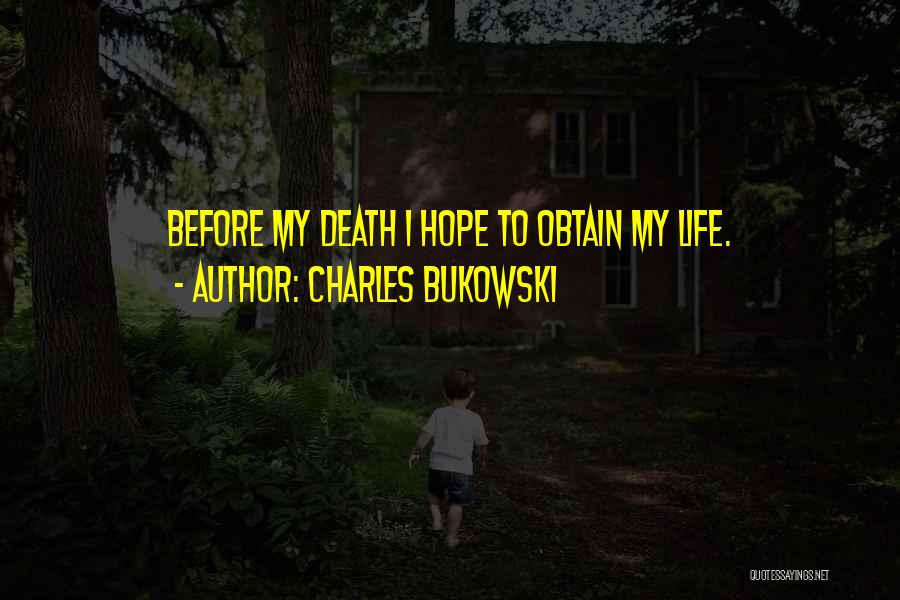 Charles Bukowski Quotes: Before My Death I Hope To Obtain My Life.