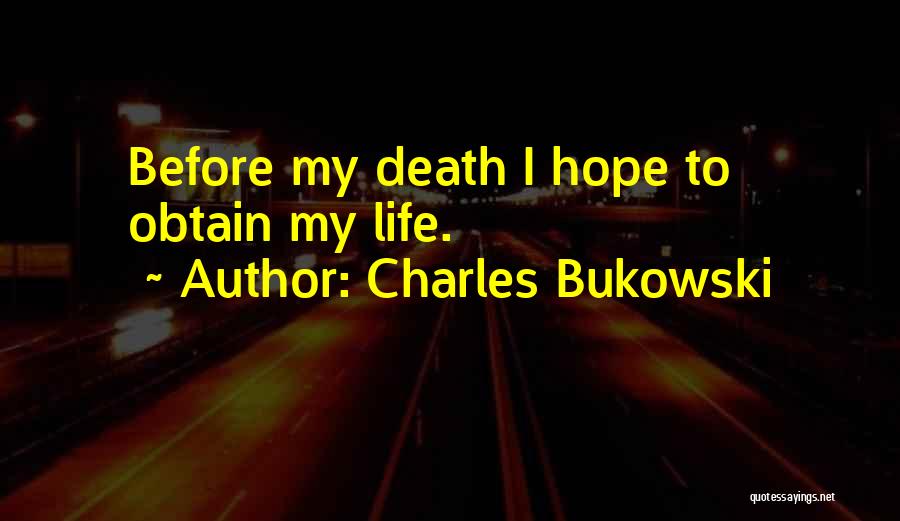 Charles Bukowski Quotes: Before My Death I Hope To Obtain My Life.