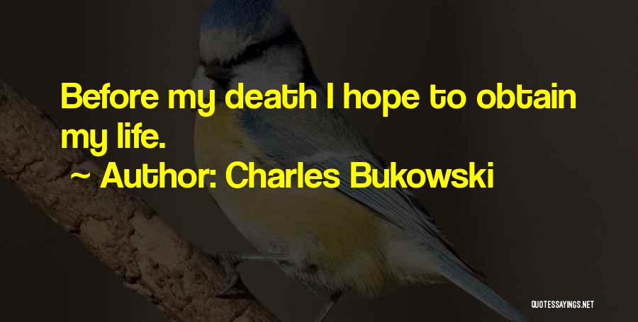 Charles Bukowski Quotes: Before My Death I Hope To Obtain My Life.