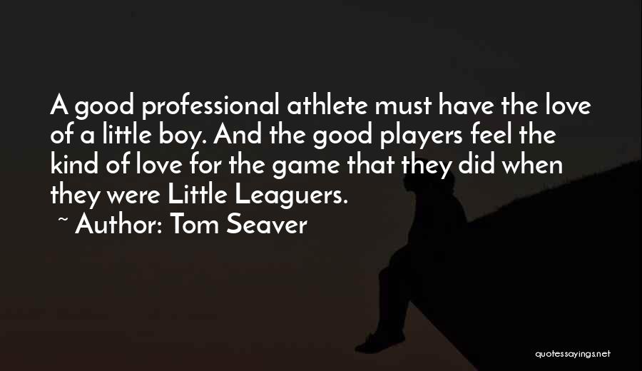 Tom Seaver Quotes: A Good Professional Athlete Must Have The Love Of A Little Boy. And The Good Players Feel The Kind Of