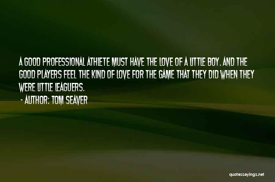 Tom Seaver Quotes: A Good Professional Athlete Must Have The Love Of A Little Boy. And The Good Players Feel The Kind Of