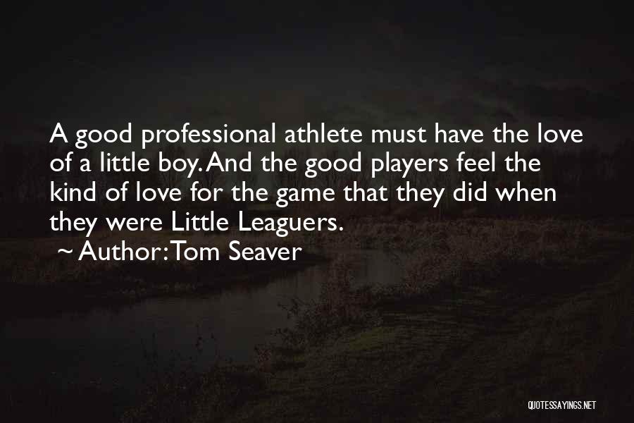 Tom Seaver Quotes: A Good Professional Athlete Must Have The Love Of A Little Boy. And The Good Players Feel The Kind Of