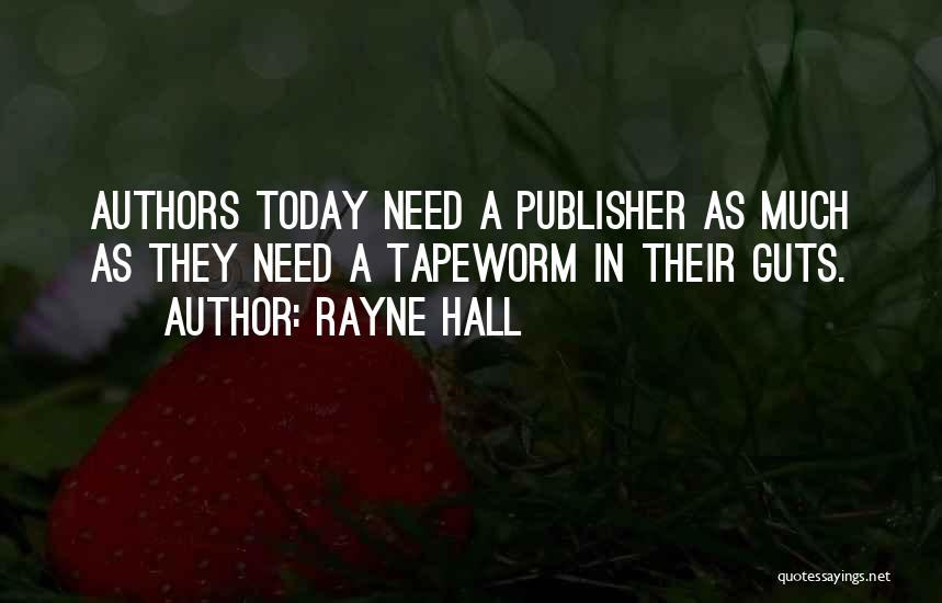 Rayne Hall Quotes: Authors Today Need A Publisher As Much As They Need A Tapeworm In Their Guts.